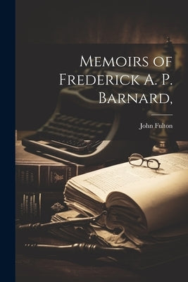 Memoirs of Frederick A. P. Barnard, by Fulton, John