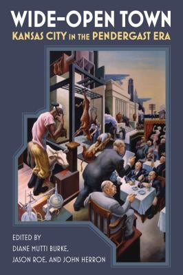 Wide-Open Town: Kansas City in the Pendergast Era by Mutti Burke, Diane