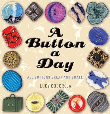 All Buttons Great and Small: A Compelling History of the Button, from the Stone Age to Today by Godoroja, Lucy