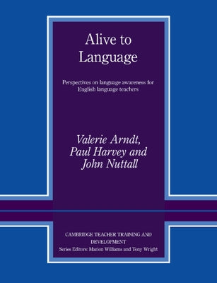 Alive to Language: Perspectives on Language Awareness for English Language Teachers by Arndt, Valerie