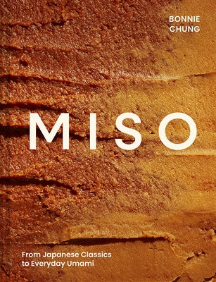 Miso: From Japanese Classics to Everyday Umami by Chung, Bonnie