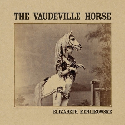 The Vaudeville Horse by Kerlikowske, Elizabeth