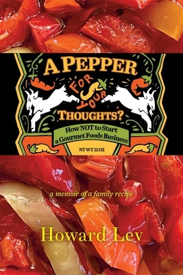 A Pepper for Your Thoughts?: or How NOT to Start a Gourmet Foods Business; a memoir of a family recipe by Lev, Howard