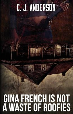 Gina French is not a Waste of Roofies by Anderson, C. J.