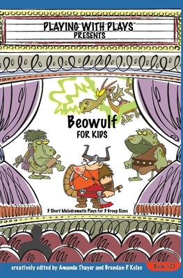 Beowulf for Kids: 3 Short Melodramatic Plays for 3 Group Sizes by Thayer, Amanda