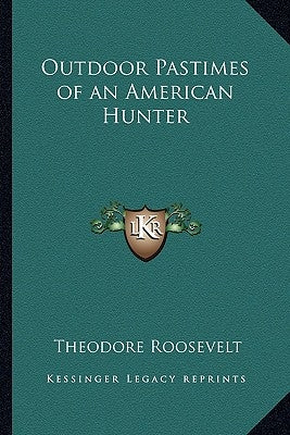 Outdoor Pastimes of an American Hunter by Roosevelt, Theodore