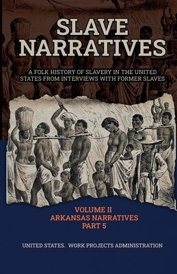 Slave Narratives Volume II Arkansas Narratives Part 5 by Administration, Wp
