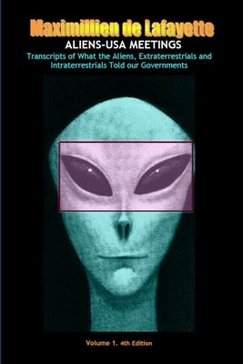 Aliens-USA Meetings: Vol. 1. Transcripts of what aliens extraterrestrials & intraterrestrials told our governments by De Lafayette, Maximillien