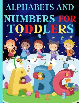 Alphabets And Numbers For Toddlers: Preschool And Kindergarten .100 Pages Fun Learning For Preschoolers by Artchan, Nora