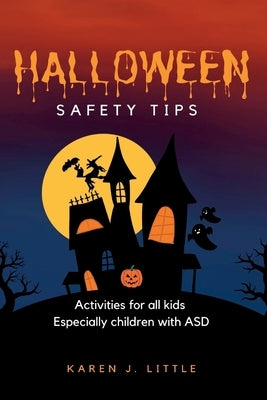 Halloween Safety Tips: Activities for all kids Especially children with ASD by J. Little, Karen