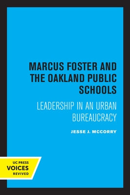 Marcus Foster and the Oakland Public Schools: Leadership in an Urban Bureaucracy by McCorry, Jesse J.