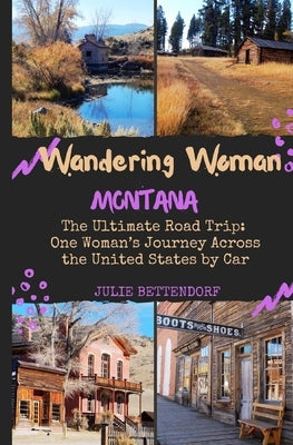 Wandering Woman: Montana: The Ultimate Road Trip: One Woman's Journey Across the United States by Car by Bettendorf, Julie