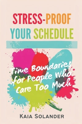 Stress-Proof Your Schedule: Time Boundaries for People Who Care Too Much by Solander, Kaia