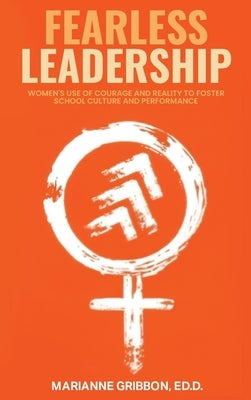 Fearless Leadership: How Women Harness Courage And Reality To Nurture School Culture And Academic Performance by Gribbon, Ed D. Marianne