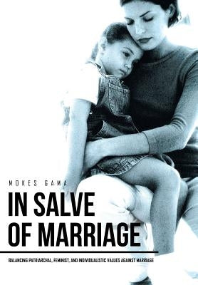 In Salve of Marriage: Balancing Patriarchal, Feminist, and Individualistic Values Against Marriage by Gama, Mokes