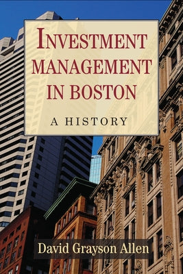 Investment Management in Boston: A History by Allen, David Grayson