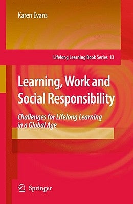 Learning, Work and Social Responsibility: Challenges for Lifelong Learning in a Global Age by Evans, Karen