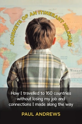 Journeys of an Itinerant Milkman: How I travelled to 160 countries without losing my job and connections I made along the way by Andrews, Paul