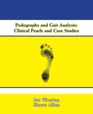Pedographs and Gait Analysis: Clinical Pearls and Case Studies by Waerlop, Ivo