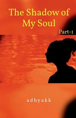 The Shadow of My Soul. -my inner voice Part-1 by K, Adhya