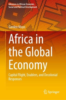 Africa in the Global Economy: Capital Flight, Enablers, and Decolonial Responses by Moyo, Gorden