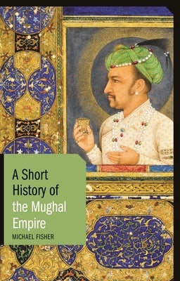 A Short History of the Mughal Empire by Fisher, Michael