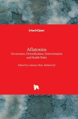 Aflatoxins: Occurrence, Detoxification, Determination and Health Risks by Abdulra`uf, Lukman