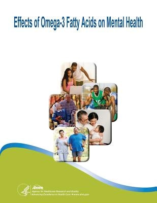 Effects of Omega-3 Fatty Acids on Mental Health: Evidence Report/Technology Assessment Number 116 by And Quality, Agency for Healthcare Resea