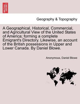 A Geographical, Historical, Commercial, and Agricultural View of the United States of America; forming a complete Emigrant's Directory. Likewise, an a by Anonymous