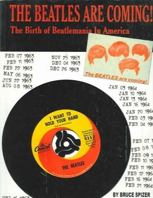 The Beatles Are Coming!: The Birth of Beatlemania in America by Spizer, Bruce