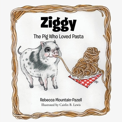 Ziggy: The Pig Who Loved Pasta by Mountain-Pazell, Rebecca
