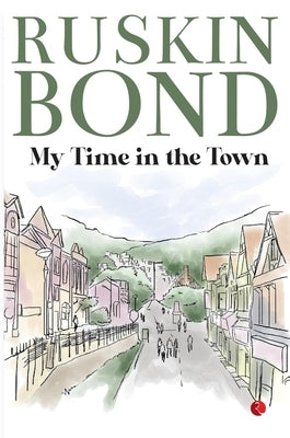 My Time in the Town by Bond, Ruskin