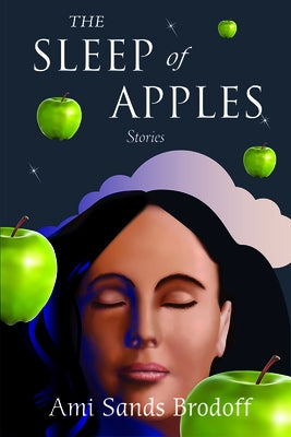 The Sleep of Apples: Stories by Sands Brodoff, Ami
