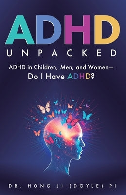 ADHD Unpacked: ADHD in Children, Men, and Women-Do I Have ADHD? by Pi, Hong Ji (Doyle)
