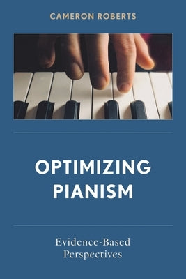 Optimizing Pianism: Evidence-Based Perspectives by Roberts, Cameron