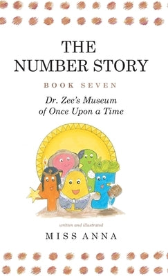 The Number Story 7 and 8: Dr. Zee's Museum of Once Upon a Time and Dr. Zee Gets a Hand to Tell Time by , Anna