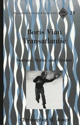 Boris Vian Transatlantic: Sources, Myths, and Dreams by Alvarez-Detrell, Tamara