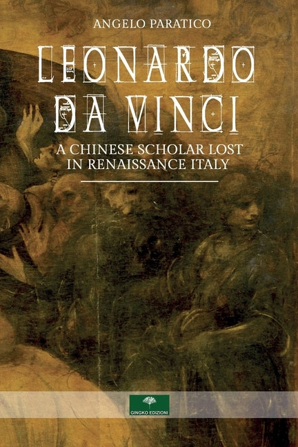 Leonardo Da Vinci. A Chinese Scholar Lost in Renaissance Italy by Paratico, Angelo