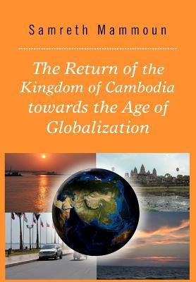 The Return of the Kingdom of Cambodia Towards the Age of Globalization by Mammoun, Samreth