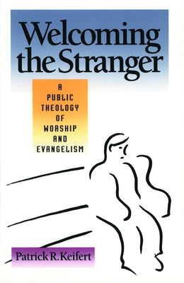 Welcoming the Stranger by Keifert, Patrick R.