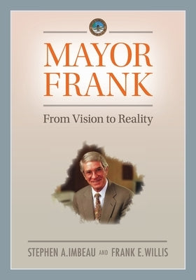 Mayor Frank: From Vision to Reality by Willis, Frank E.