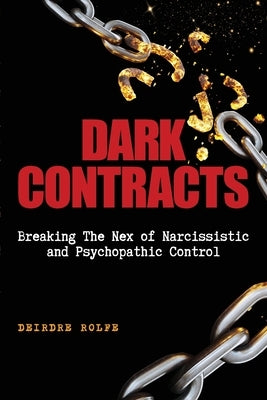 Dark Contracts Breaking the Nex of Narcissistic and Psychopathic Control by Rolfe, Deirdre J.