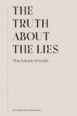 The Truth about the Lies: The Future of Truth by Agha, Sobhi Sulieman