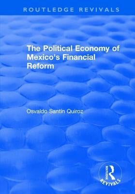 The Political Economy of Mexico's Financial Reform by Quiroz, Osvaldo