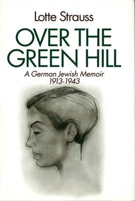 Over the Green Hill: A German Jewish Memoir, 1913-1943. by Strauss, Lotte
