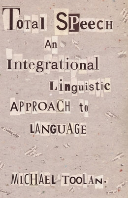 Total Speech: An Integrational Linguistic Approach to Language by Toolan, Michael