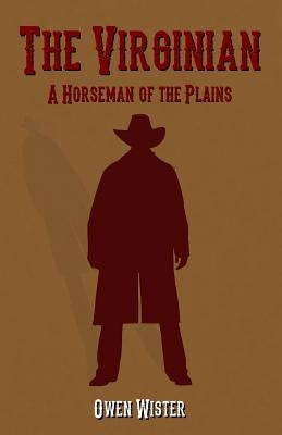 The Virginian: A Horseman of the Plains by Wister, Owen