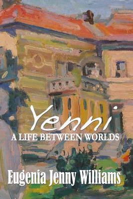 YENNI ...A Life Between Worlds by Williams, Eugenia Jenny