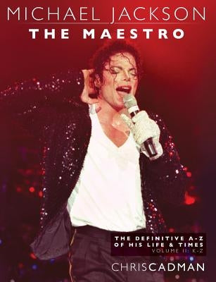 Michael Jackson The Maestro The Definitive A-Z Volume II - K-Z by Cadman, Chris