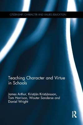 Teaching Character and Virtue in Schools by Arthur, James